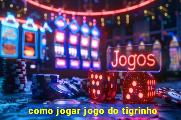 como jogar jogo do tigrinho