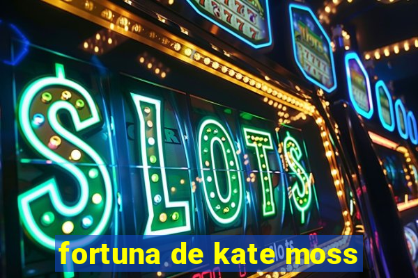 fortuna de kate moss