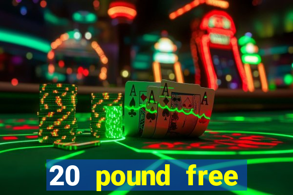 20 pound free casino no deposit