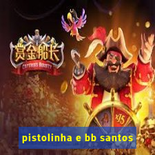 pistolinha e bb santos