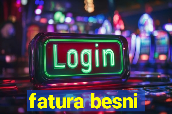 fatura besni