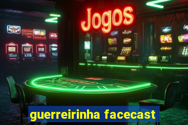 guerreirinha facecast