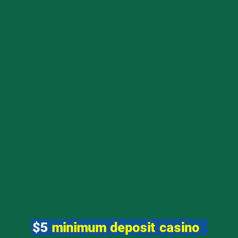 $5 minimum deposit casino