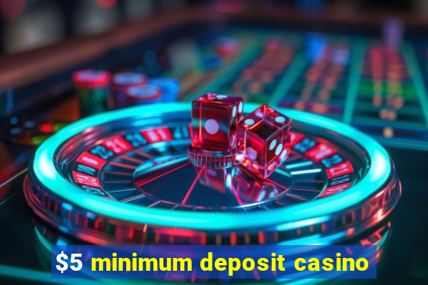 $5 minimum deposit casino