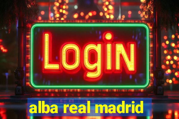 alba real madrid