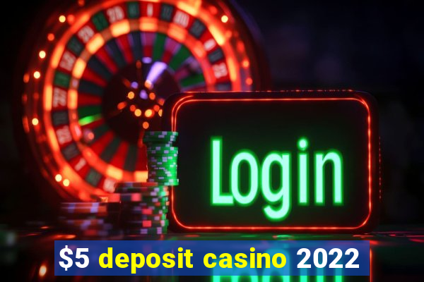 $5 deposit casino 2022