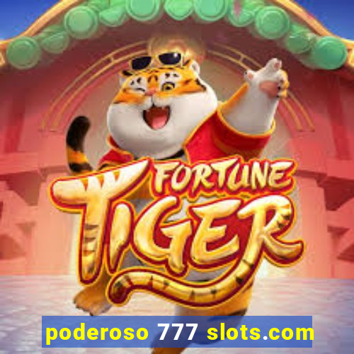 poderoso 777 slots.com