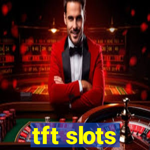 tft slots