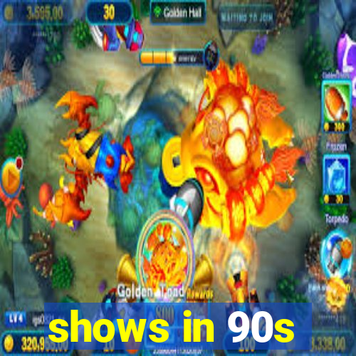 shows in 90s