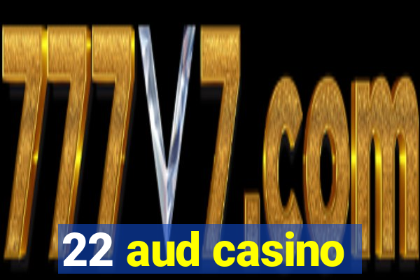 22 aud casino