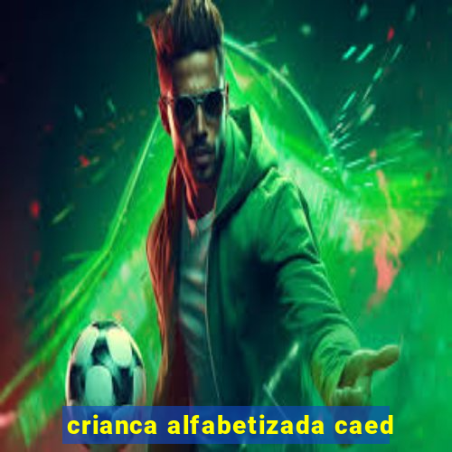 crianca alfabetizada caed