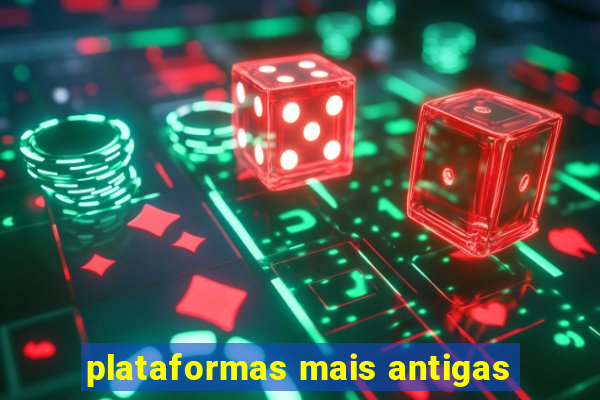 plataformas mais antigas