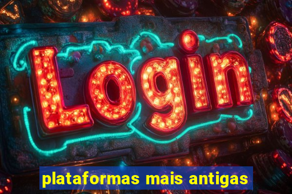 plataformas mais antigas