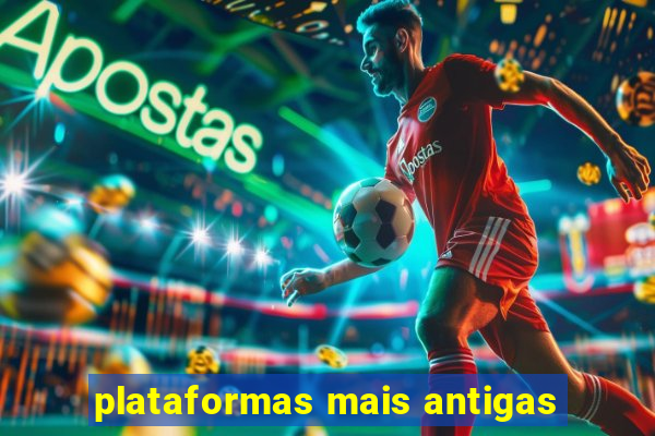 plataformas mais antigas