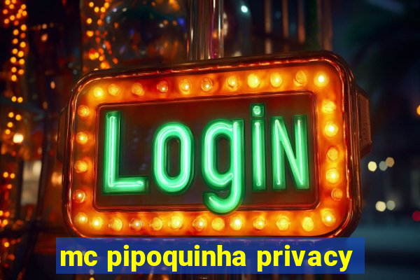 mc pipoquinha privacy