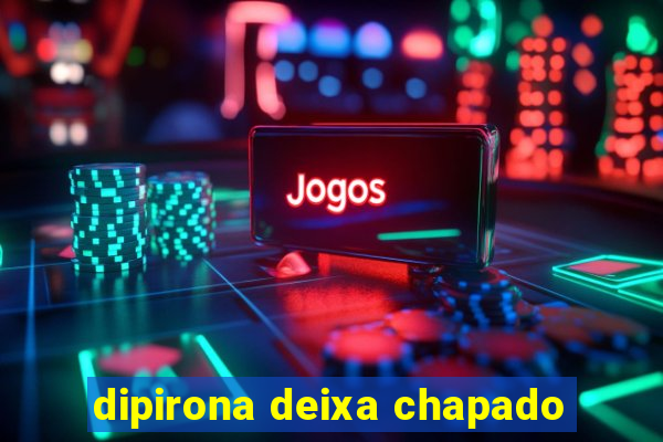 dipirona deixa chapado