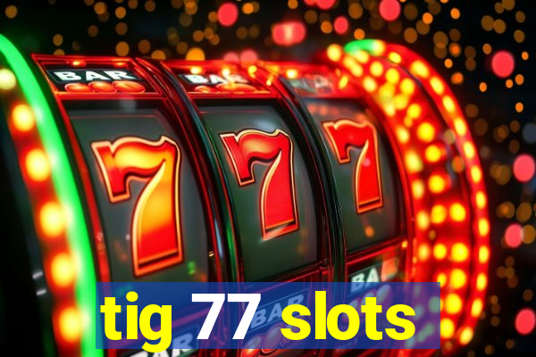 tig 77 slots