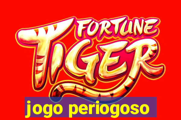 jogo periogoso