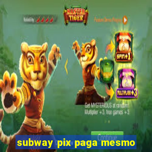 subway pix paga mesmo