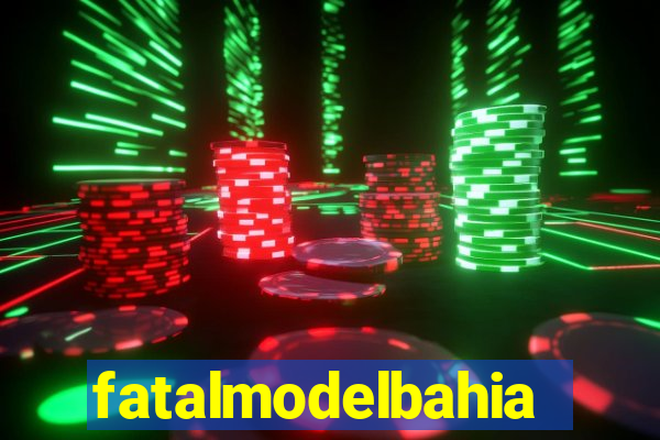 fatalmodelbahia