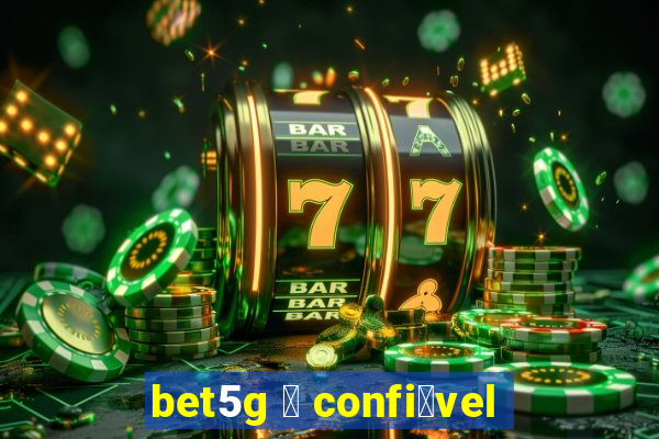 bet5g 茅 confi谩vel