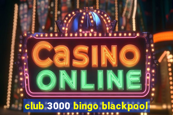 club 3000 bingo blackpool