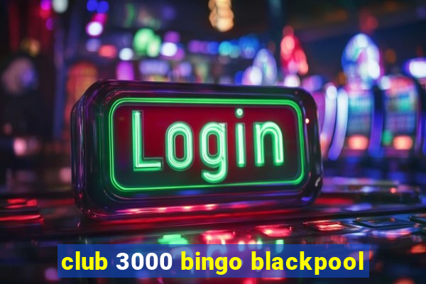 club 3000 bingo blackpool