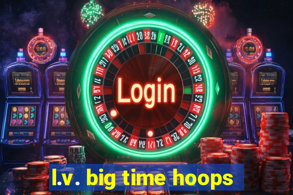 l.v. big time hoops