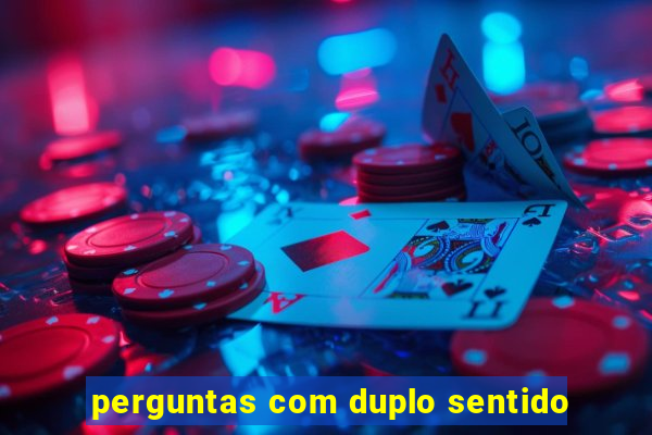 perguntas com duplo sentido