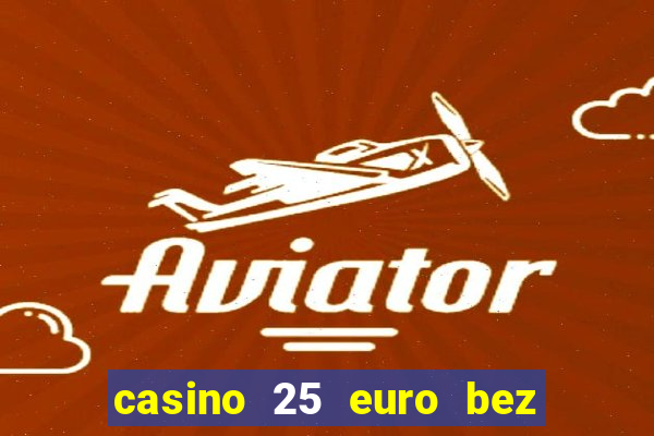 casino 25 euro bez depozytu za sam? rejestracj?