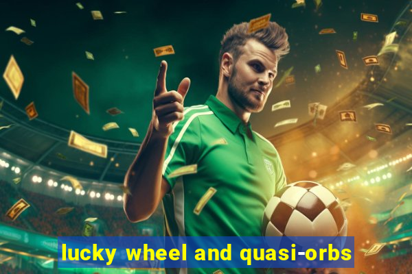 lucky wheel and quasi-orbs