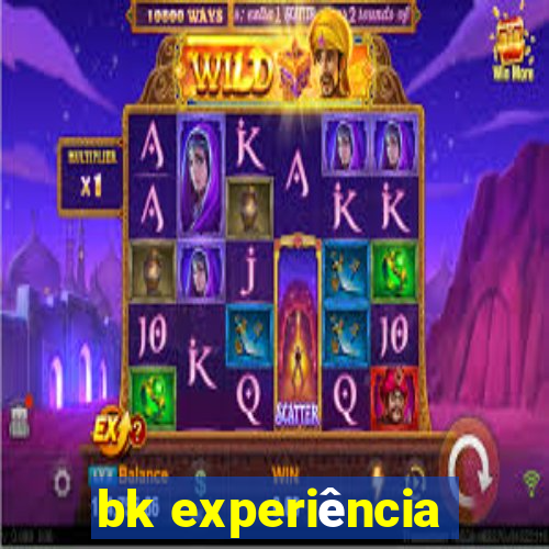 bk experiência