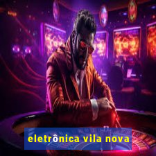 eletrônica vila nova