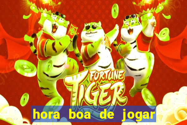 hora boa de jogar fortune tiger