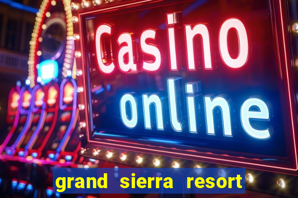 grand sierra resort casino reno