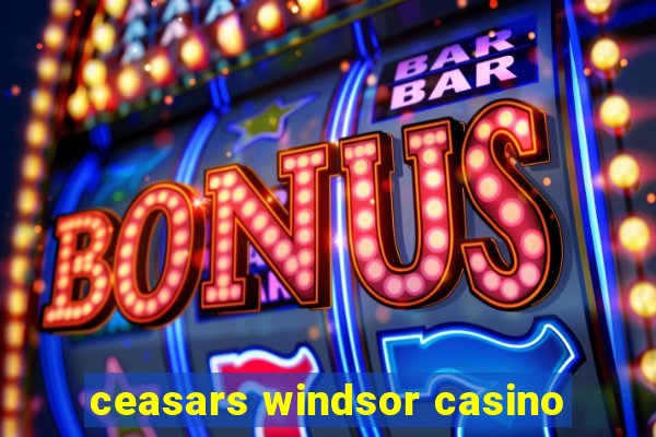 ceasars windsor casino