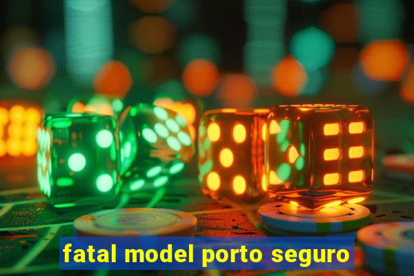 fatal model porto seguro