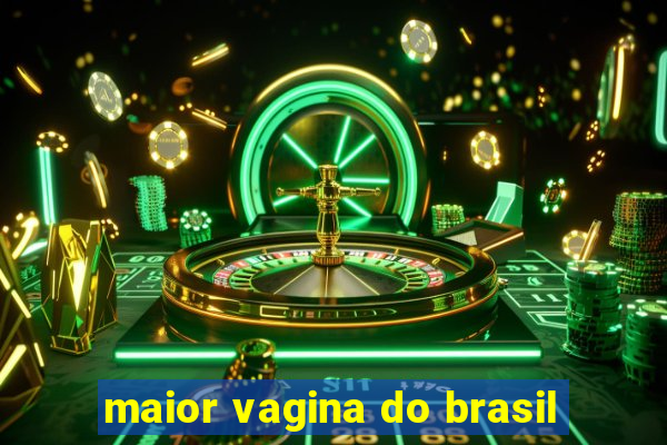 maior vagina do brasil