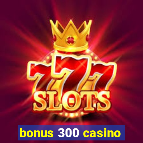 bonus 300 casino