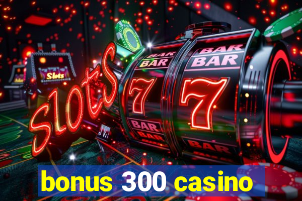 bonus 300 casino