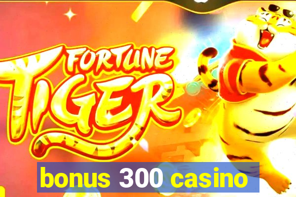 bonus 300 casino