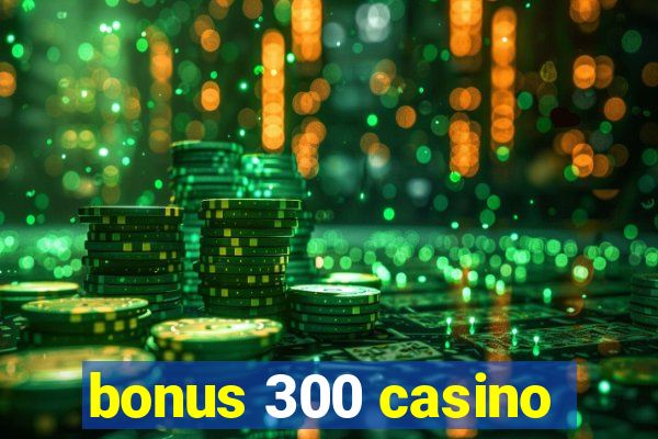 bonus 300 casino