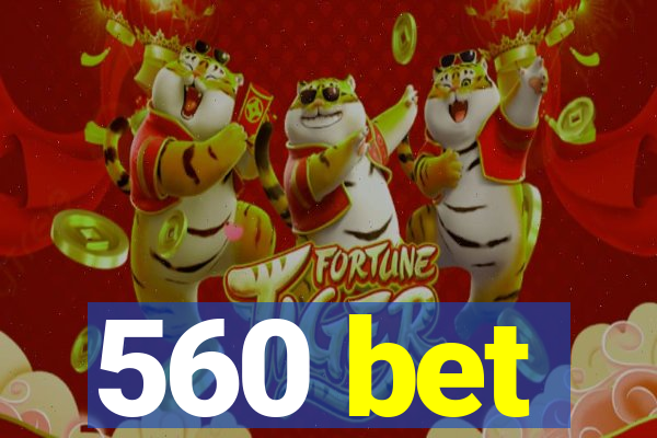 560 bet