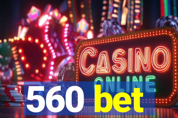 560 bet