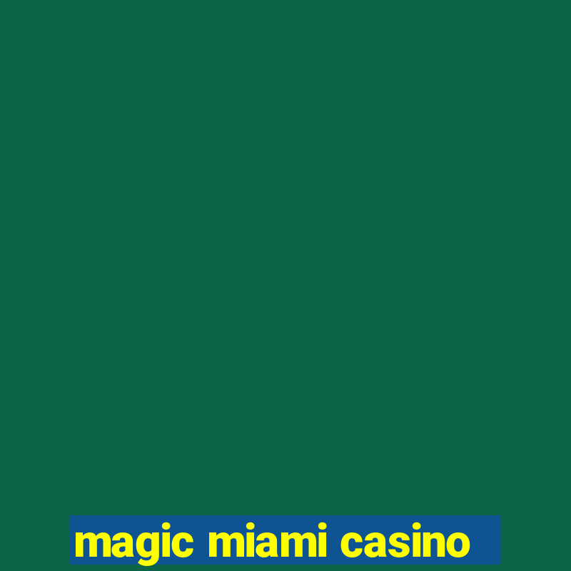 magic miami casino