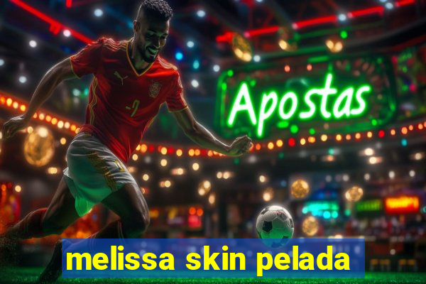 melissa skin pelada