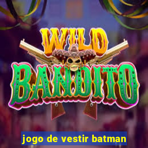 jogo de vestir batman