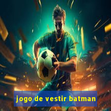 jogo de vestir batman