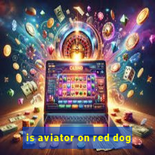 is aviator on red dog