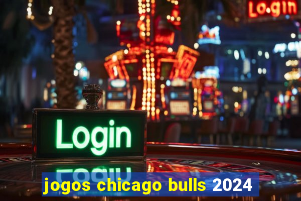 jogos chicago bulls 2024